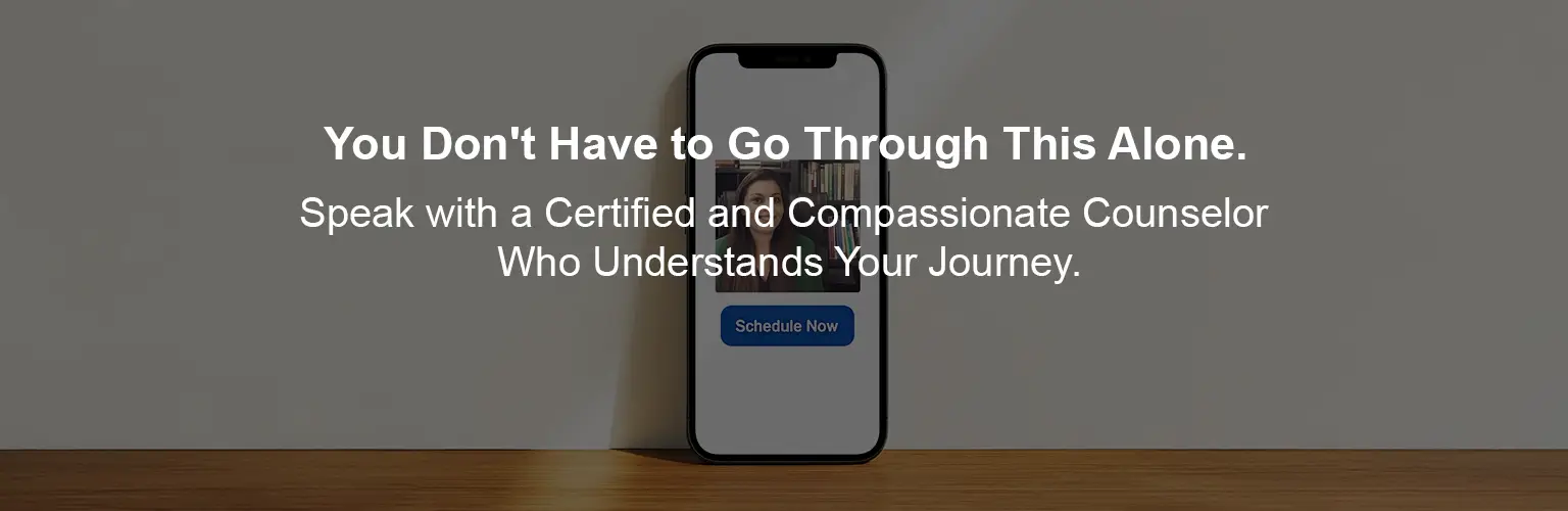 Speak with a Certified and Compassionate Counselor Who Understands Your Journey.